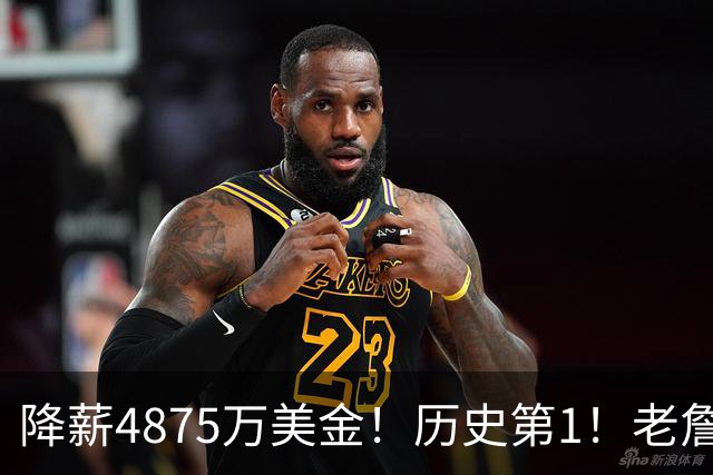 降薪4875万美金！历史第1！老詹以退为进，大帝要兑现承诺
